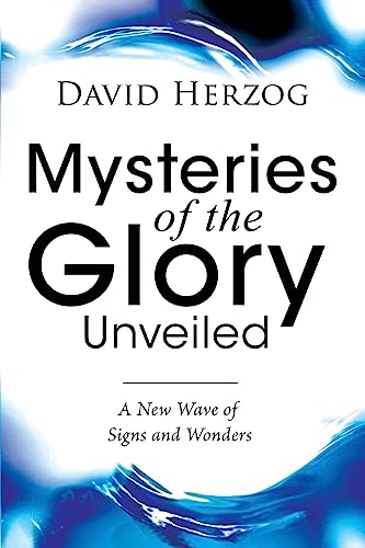 Mysteries of the Glory Unveiled: A New Wave of Signs and Wonders (9780768426076) by Herzog, David