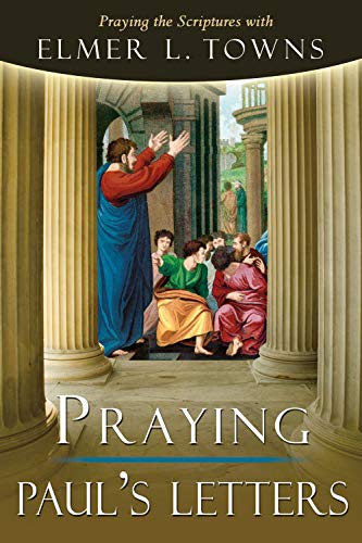 Praying Paul's Letters: Praying the Bible With Elmer Towns (Praying the Scriptures) (9780768426144) by Towns, Dr. Elmer
