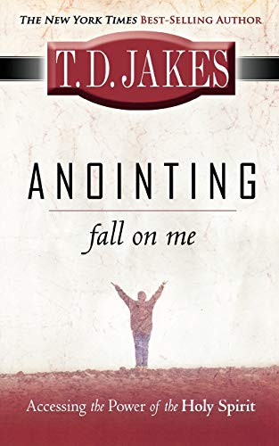 Anointing Fall on Me: Accessing the Power of the Holy Spirit (9780768426410) by T. D. Jakes