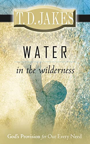 Water in the Wilderness: God's Provision for Our Every Need - Jakes, T. D.