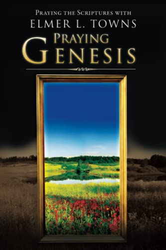 Praying Genesis: Praying the Scriptures With Elmer Towns (9780768427226) by Towns, Dr. Elmer