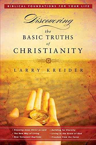 Discovering the Basic Truths of Christianity (Biblical Foundations for Your Life) (9780768427486) by Kreider, Larry