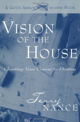 9780768429565: Vision of the House: Charting Your Course to Destiny (God's Armorbearer)