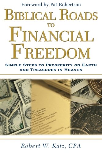 Stock image for Biblical Roads to Financial Freedom: Simple Steps to Prosperity on Earth and Treasures in Heaven for sale by ZBK Books