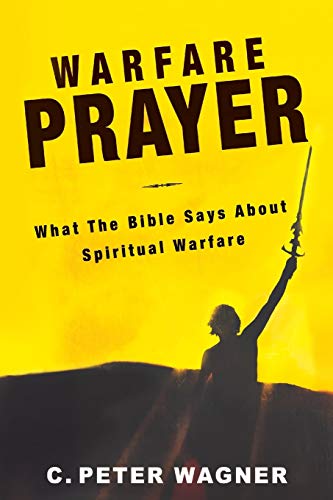 Warfare Prayer: What the Bible Says about Spiritual Warfare (9780768431070) by Wagner, C. Peter