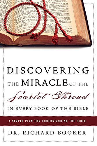 Discovering the Miracle of the Scarlet Thread in Every Book of the Bible: A Simple Plan for Understanding the Bible (9780768431117) by Booker, Dr. Richard