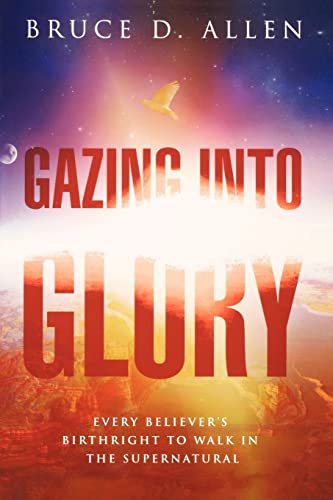 9780768437362: Gazing Into Glory: Every Believer's Birth Right to Walk in the Supernatural