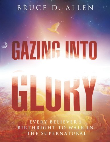 Stock image for Gazing Into Glory: Every Believer's Birth Right to Walk in the Supernatural for sale by GF Books, Inc.