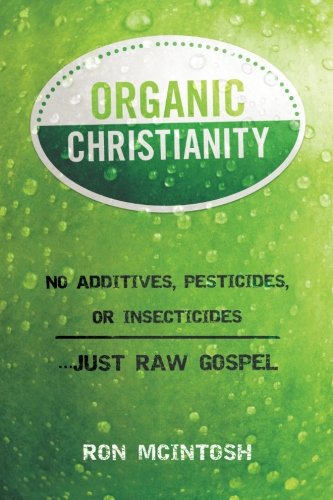 Imagen de archivo de Organic Christianity : No Additives, Pesticides, or Insecticides . Just Raw Gospel a la venta por Better World Books: West