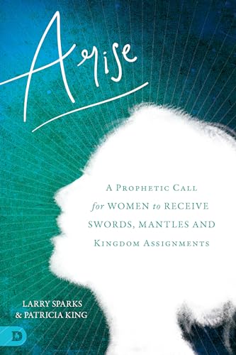 9780768444896: Arise: A Prophetic Call for Women to Receive Swords, Mantles, and Kingdom Assignments
