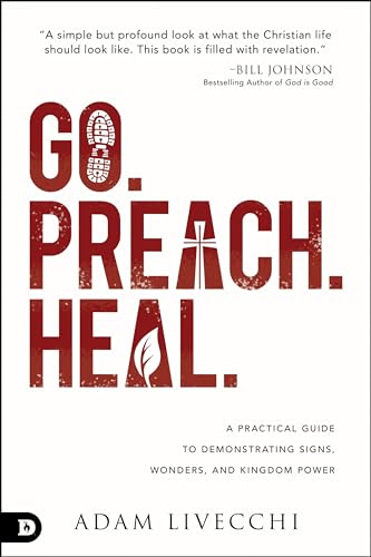 Stock image for Go. Preach. Heal.: A Practical Guide to Demonstrating Signs, Wonders, and Kingdom Power for sale by Orphans Treasure Box