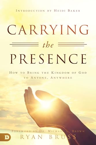9780768448634: Carrying the Presence: How to Bring the Kingdom of God to Anyone, Anywhere