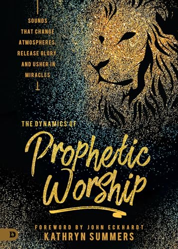9780768448726: The Dynamics of Prophetic Worship: Sounds that Change Atmospheres, Release Glory, and Usher in Miracles