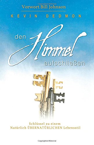 9780768449075: Den Himmel Aufschlieen: Schlssel zu einem Natrlich bernatrlichen Lebensstil (German Edition)