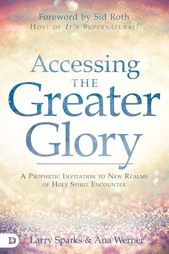 Stock image for Accessing the Greater Glory: A Prophetic Invitation to New Realms of Holy Spirit Encounter for sale by ThriftBooks-Atlanta