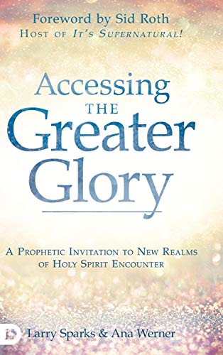 Beispielbild fr Accessing the Greater Glory: A Prophetic Invitation to New Realms of Holy Spirit Encounter zum Verkauf von Monster Bookshop