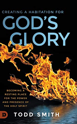 

Creating a Habitation for God's Glory: Becoming a Resting Place for the Power and Presence of the Holy Spirit