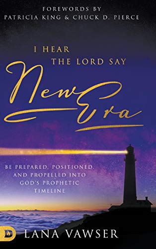 Stock image for I Hear the Lord Say "New Era": Be Prepared, Positioned, and Propelled Into God's Prophetic Timeline for sale by SecondSale