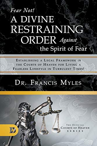 Stock image for Fear Not! A Divine Restraining Order Against the Spirit of Fear: Establishing a Legal Framework in the Courts of Heaven for Living a Fearless Lifestyle in Turbulent Times! for sale by SecondSale