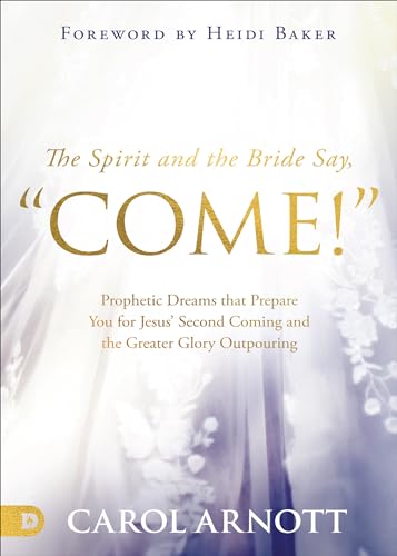 Stock image for The Spirit and the Bride Say "Come!": Prophetic Dreams that Prepare You for Jesus' Second Coming and the Greater Glory Outpouring for sale by GF Books, Inc.