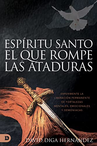 

El Espíritu Santo: El que rompe las ataduras (Spanish Edition): Experimente la liberación permanente de fortalezas mentales, emocionales y demoníacas