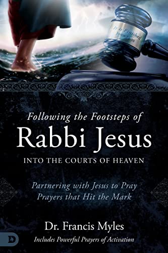 Imagen de archivo de Following the Footsteps of Rabbi Jesus into the Courts of Heaven: Partnering with Jesus to Pray Prayers That Hit the Mark a la venta por SecondSale