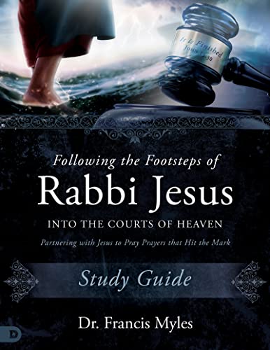 9780768475593: Following the Footsteps of Rabbi Jesus into the Courts of Heaven Study Guide: Partnering with Jesus to Pray Prayers That Hit the Mark