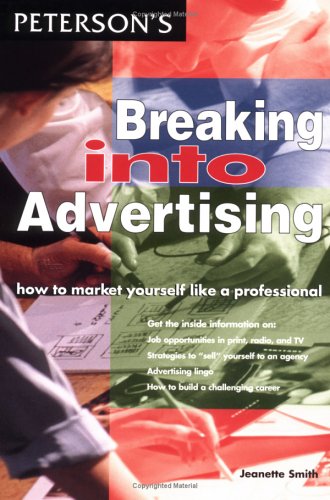 Petersons Breaking into Advertising: How to Market Yourself Like a Professional (Breaking Into... Series) (9780768901221) by Smith, Jeanette