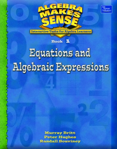 ALGEBRA MAKES SENSE, BOOK 1 EQUATIONS AND ALGEBRAIC EXPRESSIONS, STUDENT EDITION (9780769028408) by Dale Seymour Publications Secondary