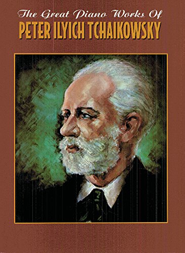 The Great Piano Works of Peter Ilyich Tchaikowsky (Belwin Classic Edition: The Great Piano Works Series) (9780769200446) by [???]