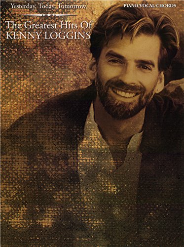 Yesterday, Today, Tomorrow -- The Greatest Hits of Kenny Loggins: Piano/Vocal/Chords (9780769200767) by Loggins, Kenny