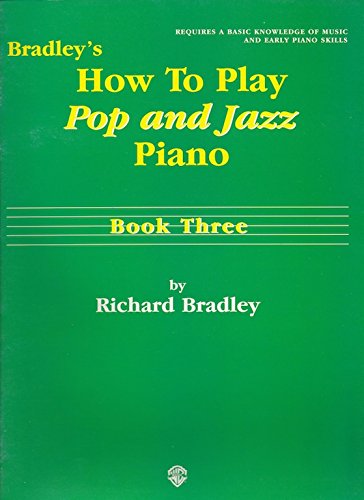 Bradley's How to Play Pop and Jazz Piano, Book Three" (9780769209081) by Bradley; Richard; Bradley, Richard