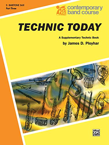 Technic Today, Part 3: E-flat Baritone Saxophone (Contemporary Band Course, Part 3) (9780769224770) by Ployhar, James D.