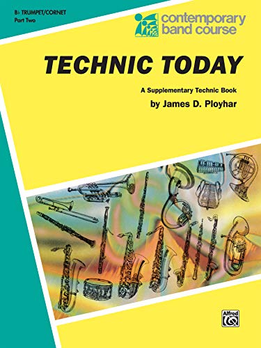 Technic Today, Part 2: B-flat Trumpet (Cornet) (Contemporary Band Course, Part 2) (9780769227825) by Ployhar, James D.