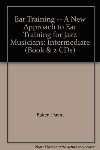 Ear Training -- A New Approach to Ear Training for Jazz Musicians: Intermediate, Book & 2 CDs (9780769230733) by Baker, David