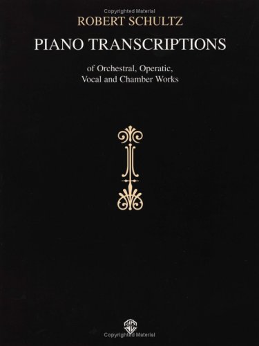 Piano Transcriptions of Orchestral, Operatic, Vocal and Chamber Works (9780769234083) by Schultz, Robert