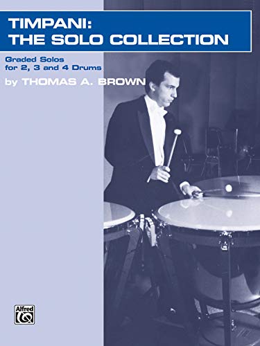 Timpani -- The Solo Collection: Graded Works for 2, 3, and 4 Drums (9780769234892) by Brown, Thomas A.