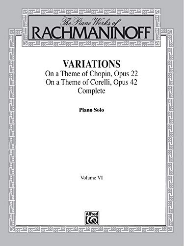 9780769239729: The Piano Works of Rachmaninoff, Volume VI: Variations on a Theme of Chopin, Op. 22, and Variations on a Theme of Corelli, Op. 42: 6 (Belwin Edition)