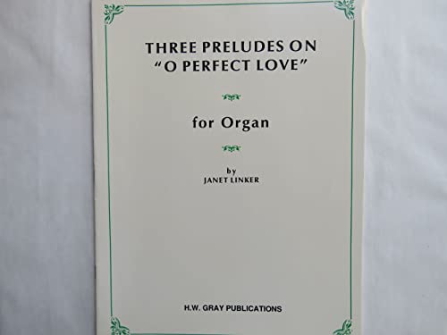 Three Preludes on O Perfect Love": Sheet (H. W. Gray) (9780769243214) by [???]