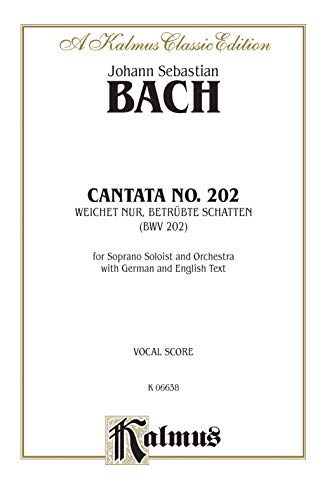 Cantata No. 202 -- Weichet nur, betrubte Schatten: Soprano Solo (Cembalo & Orch.) (German, English Language Edition) (Kalmus Edition) (German Edition) (9780769244884) by [???]