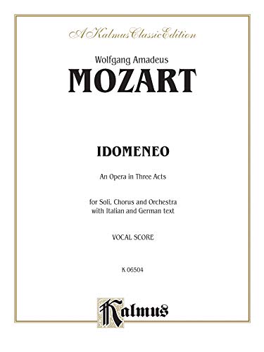 Idomeneo: An Opera in Three Acts for Soli, Chorus and Orchestra With Italian and German Text: a Kalmus Classic Edition (German Edition) (9780769250199) by [???]