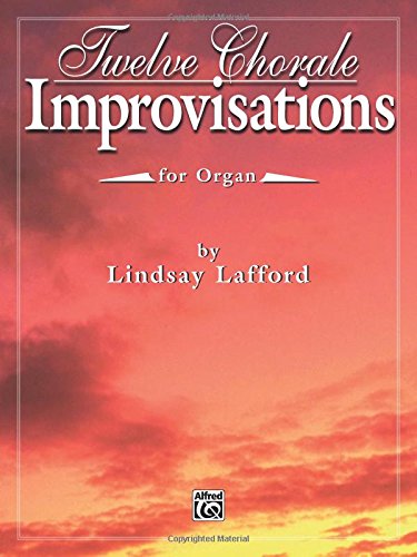 Twelve Chorale Improvisations: For Organ (H. W. Gray) - Lindsay Lafford
