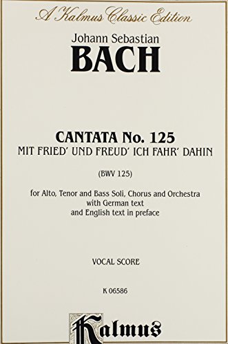 Cantata No. 125 -- Mit Fried' und Freud' ich fahr' dahin: SATB with ATB Soli (Kalmus Edition) (9780769274713) by [???]