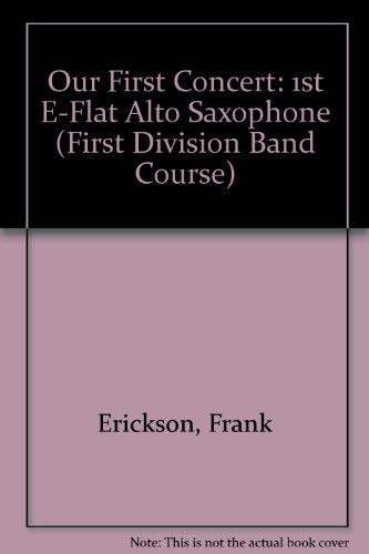 Our First Concert: 1st E-flat Alto Saxophone (First Division Band Course) (9780769280004) by Ployhar, James D.; Erickson, Frank; Hartzell, Doug; Ostling, Acton; Sebesky, Gerald