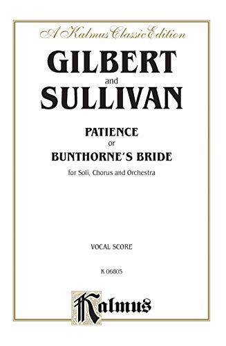 Patience or Bunthorne's Bride for Soli, Chorus, and Orchestra: Vocal Score, Kalmus Classic Edition (Kalmus Edition) (9780769291383) by [???]