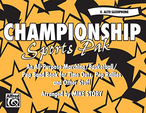 Championship Sports Pak (An All-Purpose Marching/Basketball/Pep Band Book for Time Outs, Pep Rallies and Other Stuff): E-flat Alto Saxophone (9780769292373) by [???]