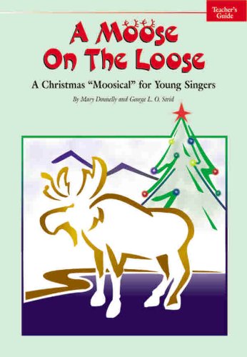 A Moose on the Loose: A Christmas Moosical" for Young Singers (Teacher's Guide)" (9780769297330) by Donnelly, Mary; Strid, George L. O.