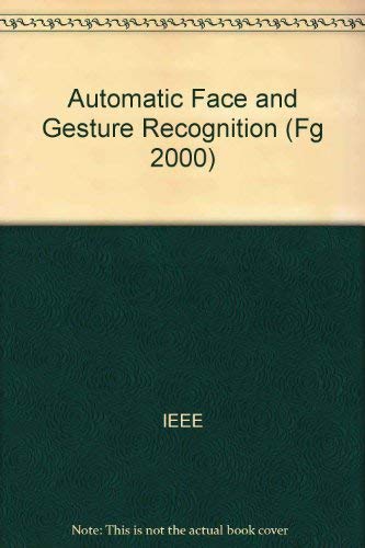 Automatic Face and Gesture Recognition (Fg 2000): 4th IEEE International Conference Held on March 26-30, 2000, Grenoble, France (9780769505800) by [???]
