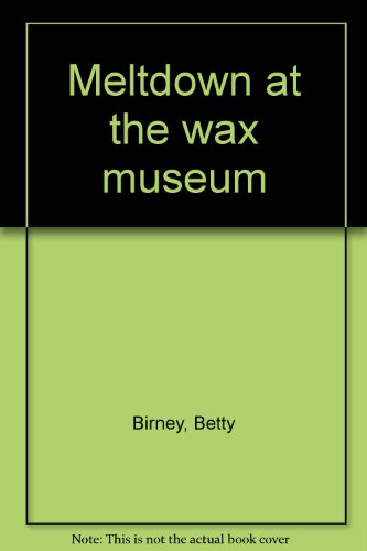 Meltdown at the wax museum (9780769602745) by Birney, Betty