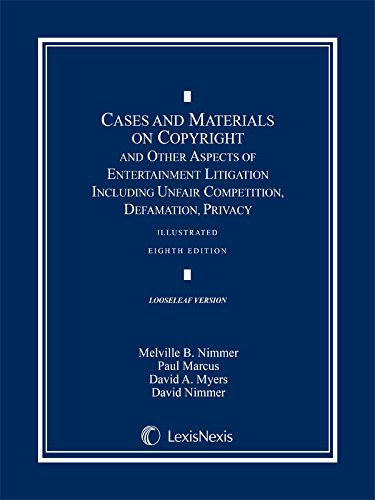 Cases and Materials on Copyright and Other Aspects of Entertainment Litigation Including Unfair Competition, Defamation, Privacy, Eighth Edition (Loose-leaf version) (9780769847337) by The Late Melville B. Nimmer; Paul Marcus; David A. Myers; David Nimmer